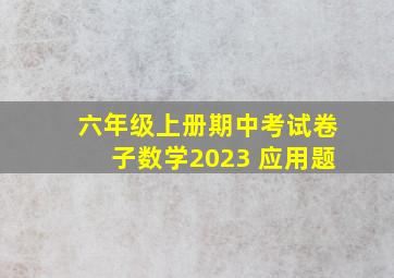 六年级上册期中考试卷子数学2023 应用题